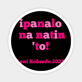 Leni Robredo for President 2022 Ipanalo Na Naton To Magnet